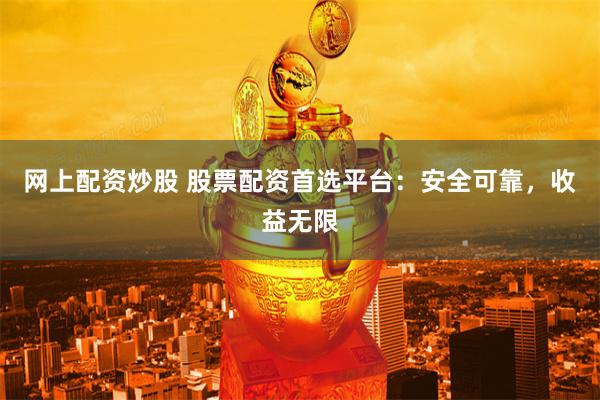 网上配资炒股 股票配资首选平台：安全可靠，收益无限