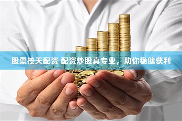 股票按天配资 配资炒股真专业，助你稳健获利